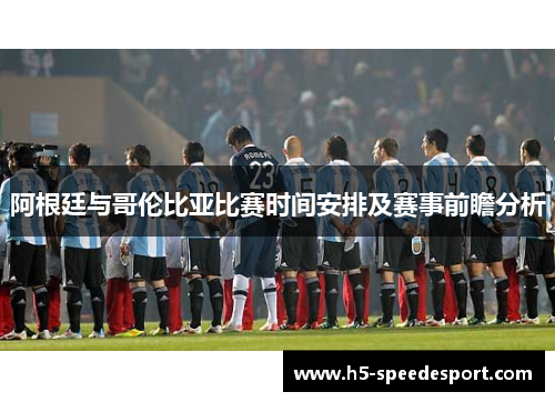 阿根廷与哥伦比亚比赛时间安排及赛事前瞻分析