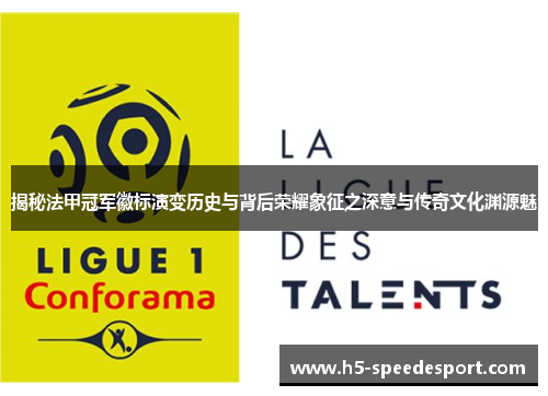 揭秘法甲冠军徽标演变历史与背后荣耀象征之深意与传奇文化渊源魅